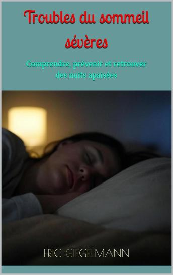 [French] - Troubles du sommeil sévères: Comprendre, prévenir et retrouver des nuits apaisées