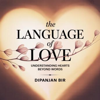 The Language of Love: Understanding Hearts Beyond Words: A Heartfelt Journey of Love, Pain, and Healing — Where Silence Speaks and Hearts Find Their Way Back