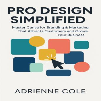 Pro Design Simplified: Master Canva for Branding & Marketing That Attracts Customers and Grows Your Business