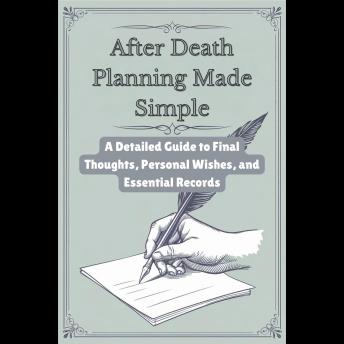 After Death Planning Made Simple: A Detailed Guide to Final Thoughts, Personal Wishes, and Essential Records