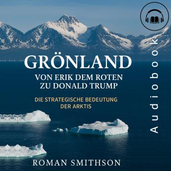 [German] - Grönland: Von Erik dem Roten zu Donald Trump: Die strategische Bedeutung der Arktis