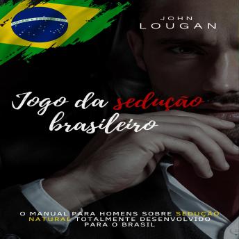 [Portuguese] - Jogo da sedução brasileiro: o manual para homens sobre sedução natural totalmente desenvolvido para o Brasil.