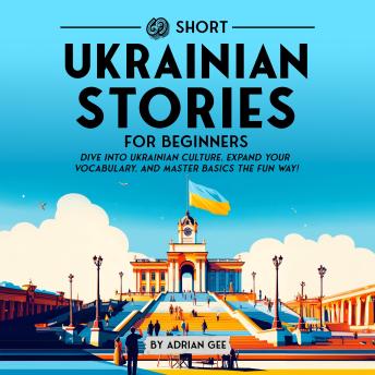 69 Short Ukrainian Stories for Beginners: Dive Into Ukrainian Culture, Expand Your Vocabulary, and Master Basics the Fun Way!