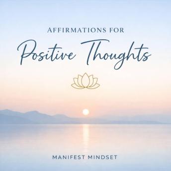 Affirmations for Positive Thoughts: Simple Daily Affirmations to Build Confidence, Reduce Stress, and Create a Positive Mindset for a Happier Life
