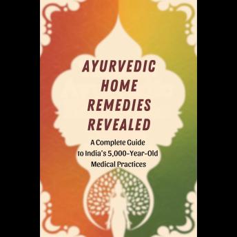 Ayurvedic Home Remedies Revealed: A Complete Guide to India's 5,000-Year-Old Medical Practices
