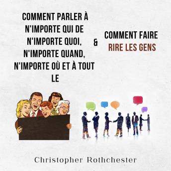 [French] - Comment Parler À N'importe Qui De N'importe Quoi, N'importe Quand, N'importe Où Et À Tout Le & Comment Faire Rire Les Gens (French Edition)