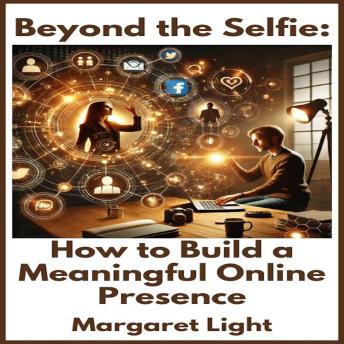 Beyond the Selfie: How to Build a Meaningful Online Presence