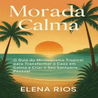 [Portuguese] - Morada Calma: O Guia do Minimalismo Tropical para Transformar o Caos em Calma e Criar o Seu Santuário Pessoal.