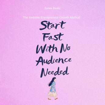 Start Fast With No Audience Needed: The Invisible Entrepreneur Growth Method