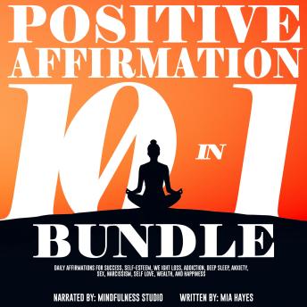 Positive Affirmations 10 in 1 Bundle: Daily Affirmations for Success, Self-Esteem, Weight Loss, Addiction, Deep Sleep, Anxiety, Sex, Narcissism, Self Love, Wealth, and Happiness