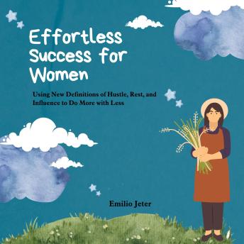 Effortless Success for Women: Using New Definitions of Hustle, Rest, and Influence to Do More with Less