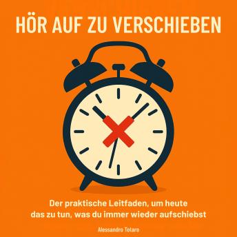 [German] - Hör auf zu verschieben: Der praktische Leitfaden, um heute das zu tun, was du immer wieder aufschiebst