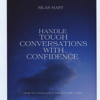 Handle Tough Conversations with Confidence: How to Navigate Conflict Like a Pro
