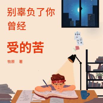 [Chinese] - 别辜负了你曾经受的苦: 破苦难阴霾之困，于逆袭中寻光前行，获无畏奋进力量！