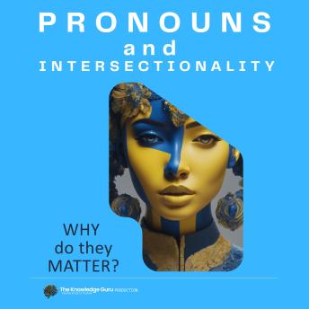 Pronouns and Intersectionality: WHY do they Matter?: Best practices for promoting diversity, inclusivity and understanding.