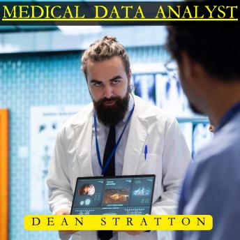 Medical Data Analyst – The Comprehensive Guide: Master Healthcare Analytics, Data Science, and Clinical Intelligence for the Modern Medical Industry