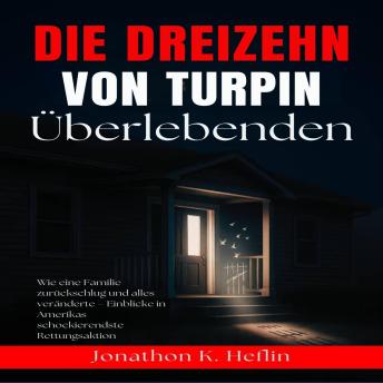 [German] - Die Dreizehn Überlebenden Von Turpin: Wie eine Familie zurückschlug und alles veränderte – Einblicke in Amerikas schockierendste Rettungsaktion