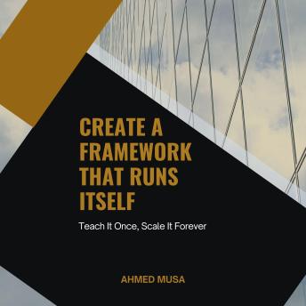 Create A Framework That Runs Itself: Teach It Once, Scale It Forever