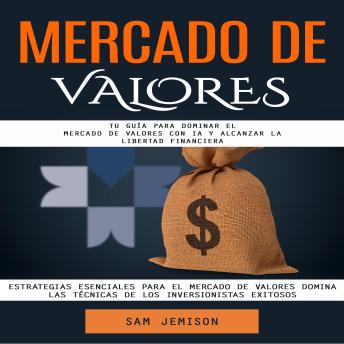 [Spanish] - Mercado De Valores: Tu Guía Para Dominar El Mercado De Valores Con Ia Y Alcanzar La Libertad Financiera (Estrategias Esenciales Para El Mercado De Valores Domina Las Técnicas De Los Inversionistas Exitosos)