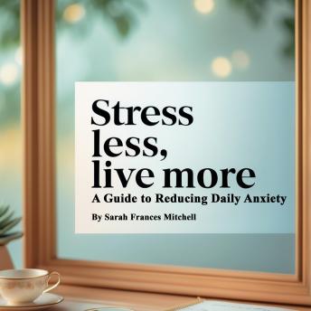 Stress Less, Live More: A Guide to Reducing Daily Anxiety