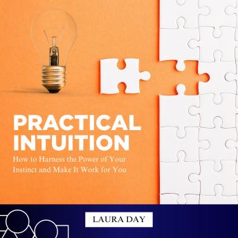 Practical Intuition: How to Harness the Power of Your Instinct and Make It Work for You