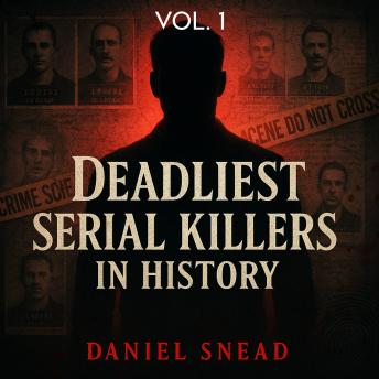 Deadliest Serial Killers in History: Vol. 1 - Daniel Snead