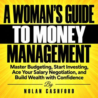 A Woman's Guide to Money Management: Master Budgeting, Start Investing, Ace Your Salary Negotiation, and Build Wealth with Confidence