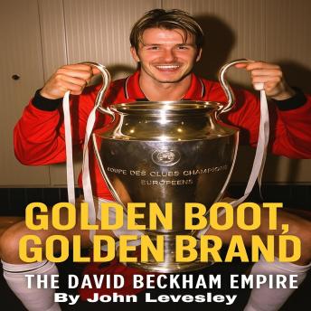 David Beckham: Golden Boot, Golden Brand - John Levesley