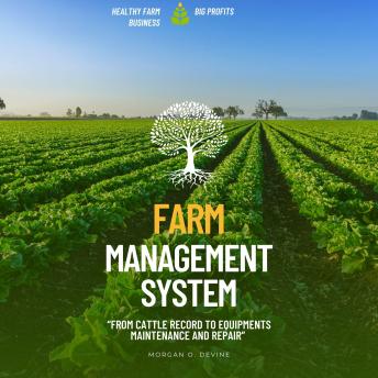 Farm Management System:: “From Cattle Record to Equipments maintenance and repair” [Your Blueprint to Start and Maintain a Healthy Farm Business for Big Profits.]