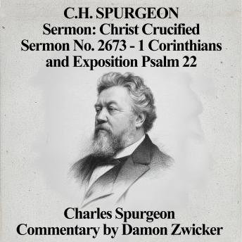 C.H. Spurgeon Sermon: Christ Crucified: Sermon No. 2673 – 1 Corinthians 1:23 & Exposition Psalm 22