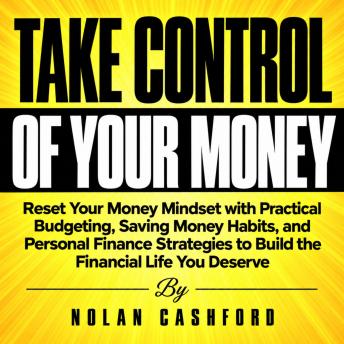 Take Control of Your Money: Reset Your Money Mindset with Practical Budgeting, Saving Money Habits, and Personal Finance Strategies to Build the Financial Life You Deserve