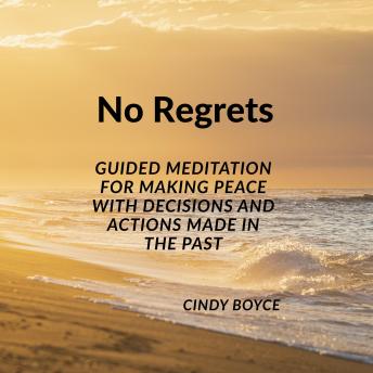 No Regrets: Guided Meditation For Making Peace With Decisions And Actions Made In The Past
