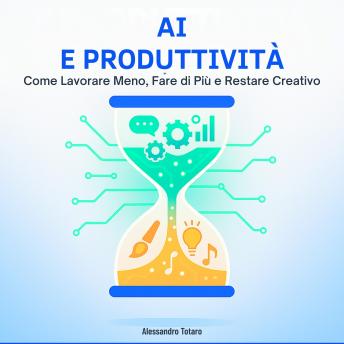[Italian] - AI e Produttività: Come Lavorare Meno, Fare di Più e Restare Creativo