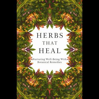 Herbs That Heal: Nurturing Well-Being With Botanical Remedies