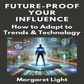 Future-Proof Your Influence:  How to Adapt to Trends & Technology