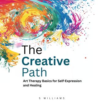 The Creative Path: Art Therapy Basics for Self-Expression and Healing