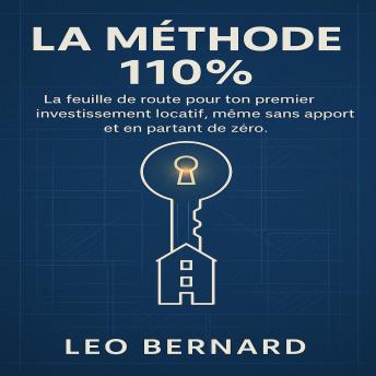 [French] - La Méthode 110%: La feuille de route pour ton premier investissement locatif, même sans apport et en partant de zéro.