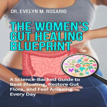 The Women’s Gut Healing Blueprint: A Science-Backed Guide to Beat Bloating, Restore Gut Flora, and Feel Amazing Every Day