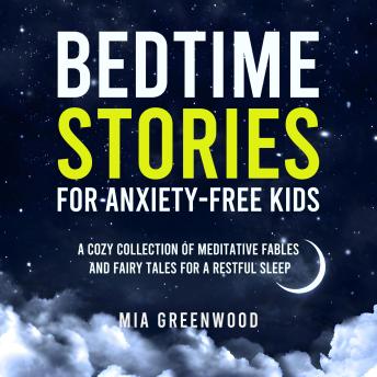 Bedtime Stories for Anxiety-Free Kids: A Cozy Collection of Meditative Fables and Fairy Tales for a Restful Sleep