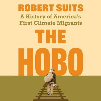 The Hobo: A History of America's First Climate Migrants