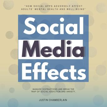 Social Media Effects:::: “How Social Apps Adversely Affect Adults' Mental Health and Well-Being” | MANAGE Distractions and Break the Trap of Social Addiction and Anxiety.