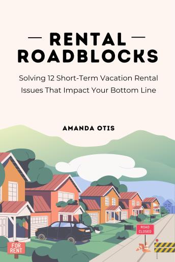 Rental Roadblocks: Solving 12 Short-Term Vacation Rental Issues That Impact Your Bottom Line