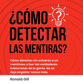 [Spanish] - ¿Cómo Detectar Las Mentiras?: Cómo Detectar Sin Esfuerzo a Un Mentiroso y Leer Las Verdaderas Intenciones de la Gente. No se Deje Engañar Nunca Más.