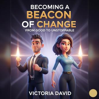 Becoming a Beacon of Change: From Good to Unstoppable