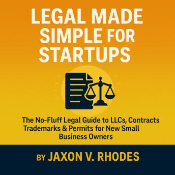 A No-Fluff Guide for Small Business Owners: How to Start a Small Business on Solid Legal Ground with Clear Guidance on LLCs, Contracts, Trademarks, and Permits