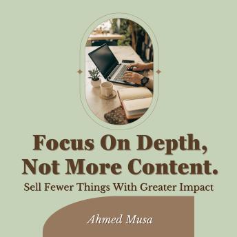 Focus On Depth, Not More Content: Sell Fewer Things With Greater Impact