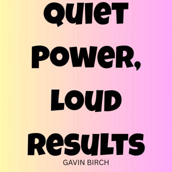 Quiet Power, Loud Results