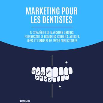 [French] - Marketing pour les dentistes: 17 stratégies de marketing uniques, fournissant de nombreux conseils, astuces, idées et exemples de textes publicitaires