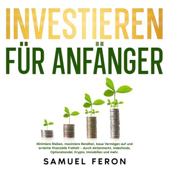 [German] - Investieren für Anfänger: Minimiere Risiken, maximiere Renditen, baue Vermögen auf und erreiche finanzielle Freiheit – durch Aktienmarkt, Indexfonds, Optionshandel, Krypto, Immobilien und mehr.