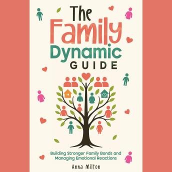 The Family Dynamic Guide: Building Stronger Family Bonds and Managing Emotional Reactions
